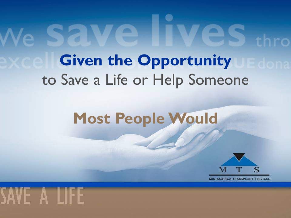 Given the Opportunity to Save a Life or Help Someone Most People Would
