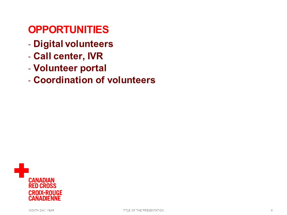 MONTH DAY, YEARTITLE OF THE PRESENTATION6 OPPORTUNITIES - Digital volunteers - Call center, IVR - Volunteer portal - Coordination of volunteers