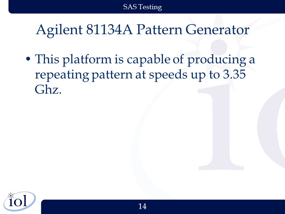 14 SAS Testing Agilent 81134A Pattern Generator This platform is capable of producing a repeating pattern at speeds up to 3.35 Ghz.