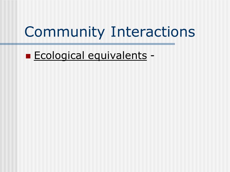 Community Interactions Ecological equivalents -