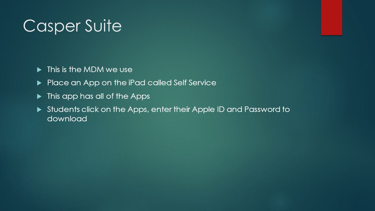 Casper Suite  This is the MDM we use  Place an App on the iPad called Self Service  This app has all of the Apps  Students click on the Apps, enter their Apple ID and Password to download