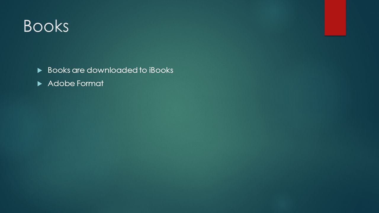 Books  Books are downloaded to iBooks  Adobe Format