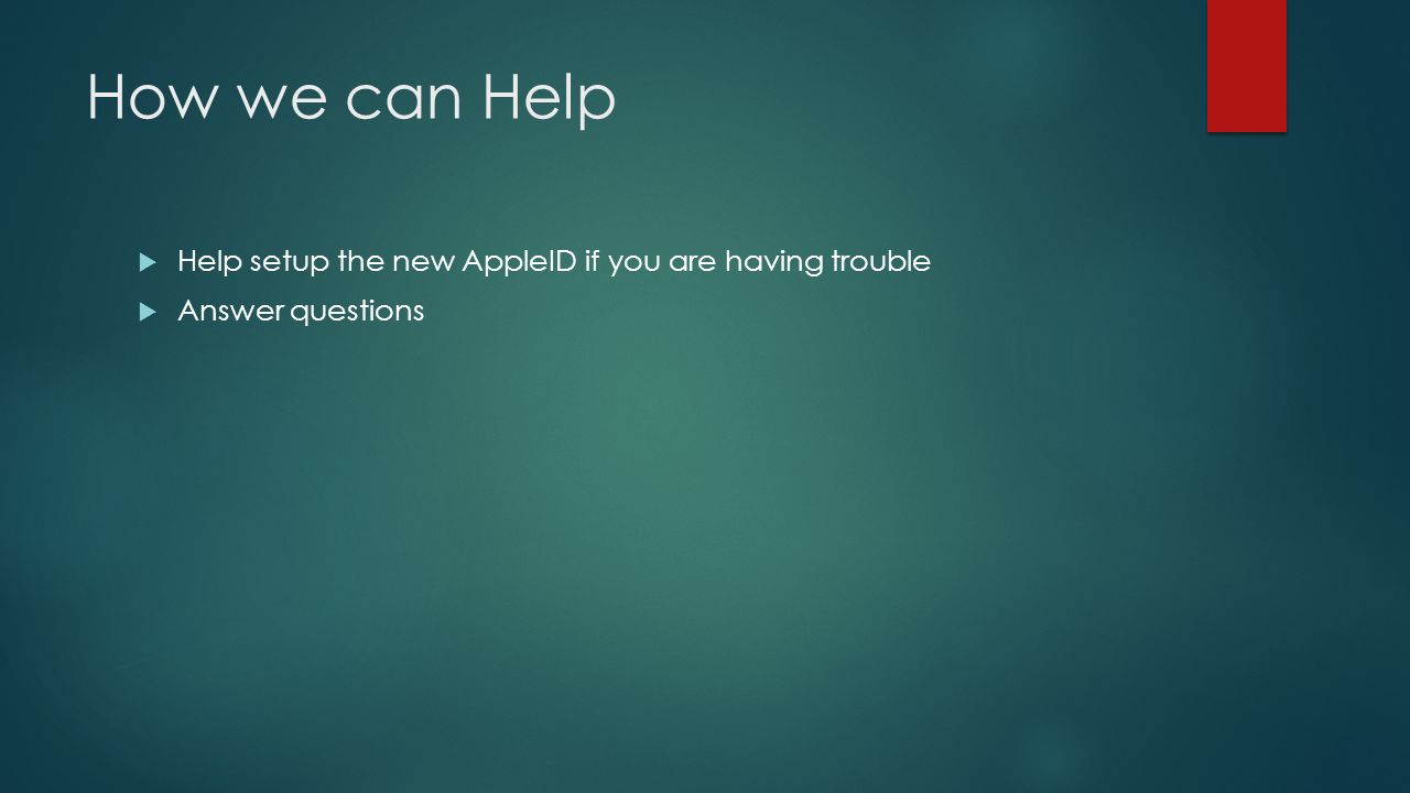 How we can Help  Help setup the new AppleID if you are having trouble  Answer questions