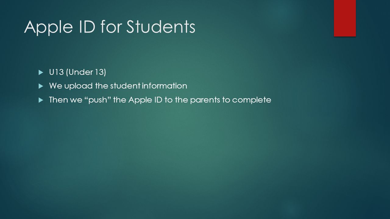 Apple ID for Students  U13 (Under 13)  We upload the student information  Then we push the Apple ID to the parents to complete