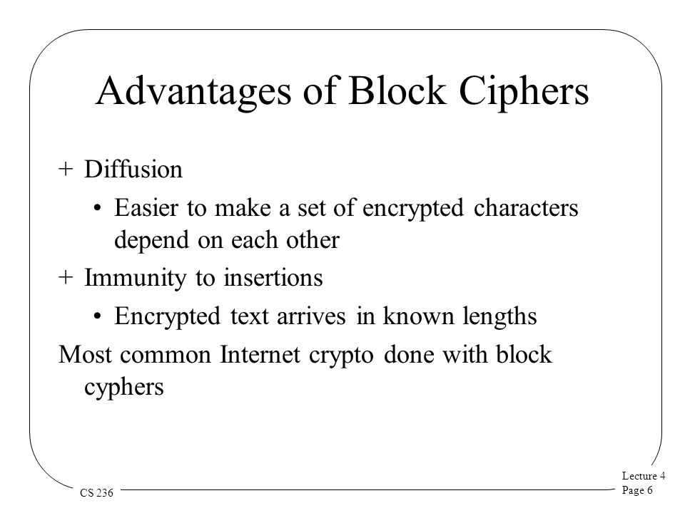 What is the advantage of block cipher?