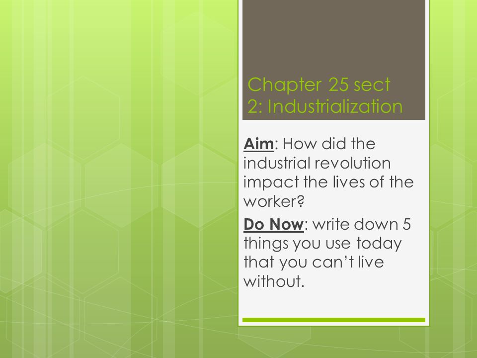 Chapter 25 sect 2: Industrialization Aim : How did the industrial revolution impact the lives of the worker.