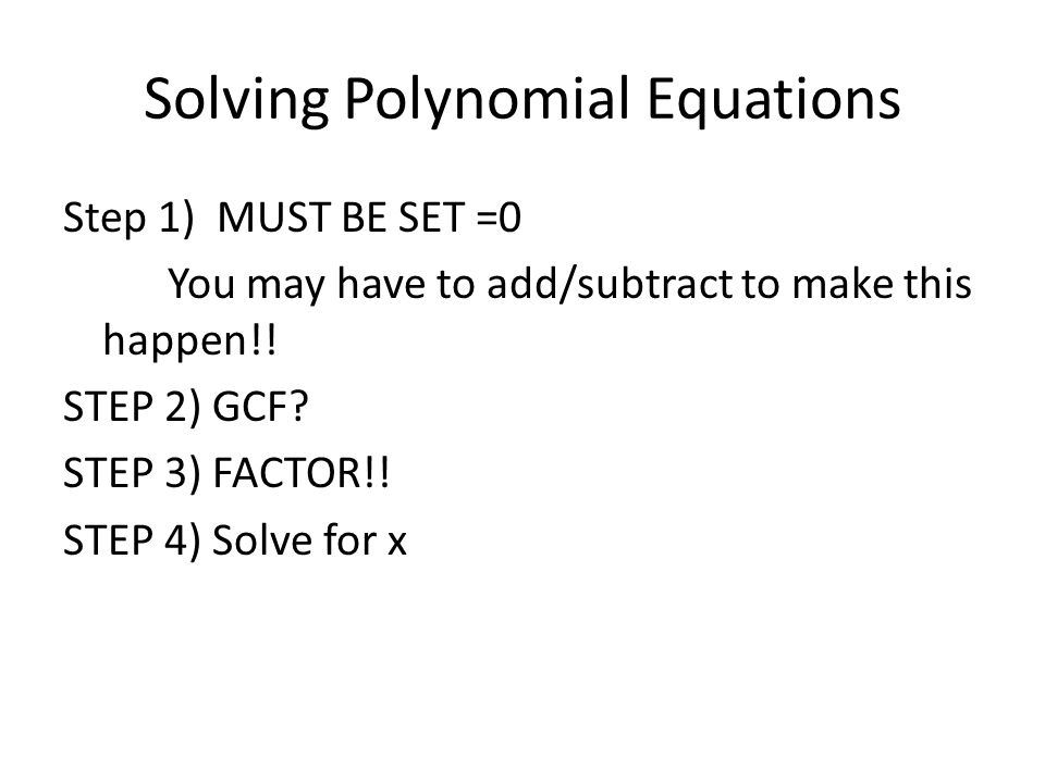 Solving Polynomial Equations Step 1) MUST BE SET =0 You may have to add/subtract to make this happen!.