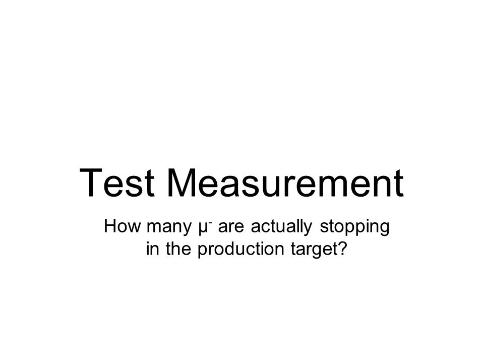 Test Measurement How many μ - are actually stopping in the production target
