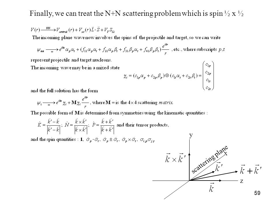 59 Finally, we can treat the N+N scattering problem which is spin ½ x ½ x y z scattering plane