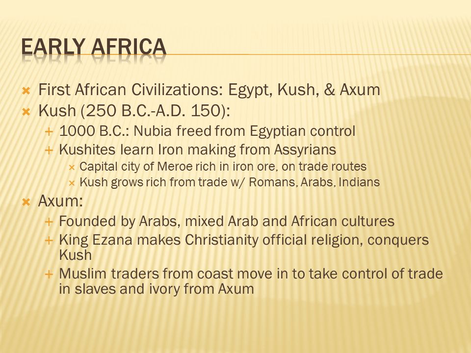  First African Civilizations: Egypt, Kush, & Axum  Kush (250 B.C.-A.D.