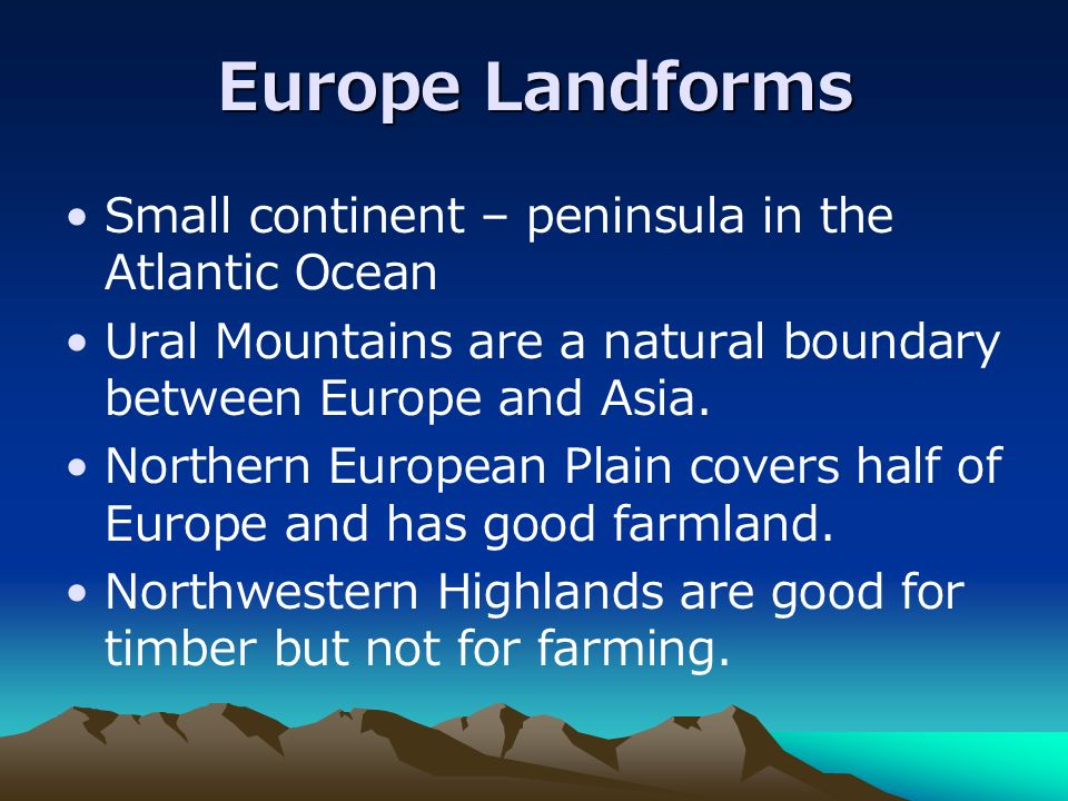 Europe Landforms Small continent – peninsula in the Atlantic Ocean Ural Mountains are a natural boundary between Europe and Asia.