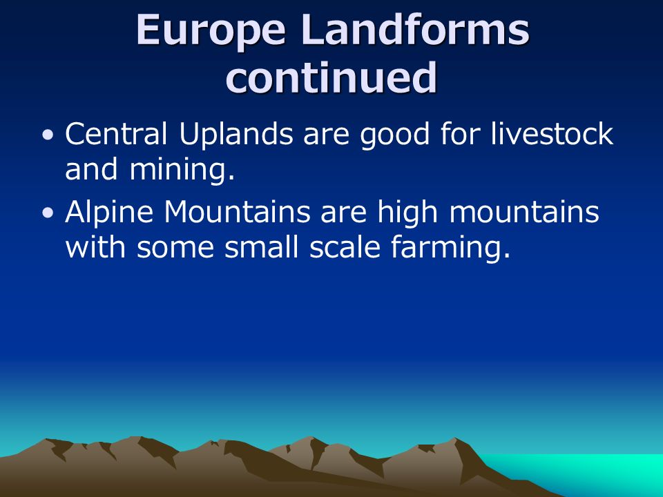 Europe Landforms continued Central Uplands are good for livestock and mining.