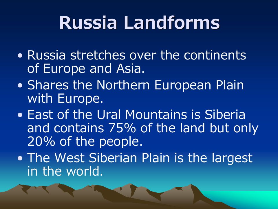 Russia Landforms Russia stretches over the continents of Europe and Asia.