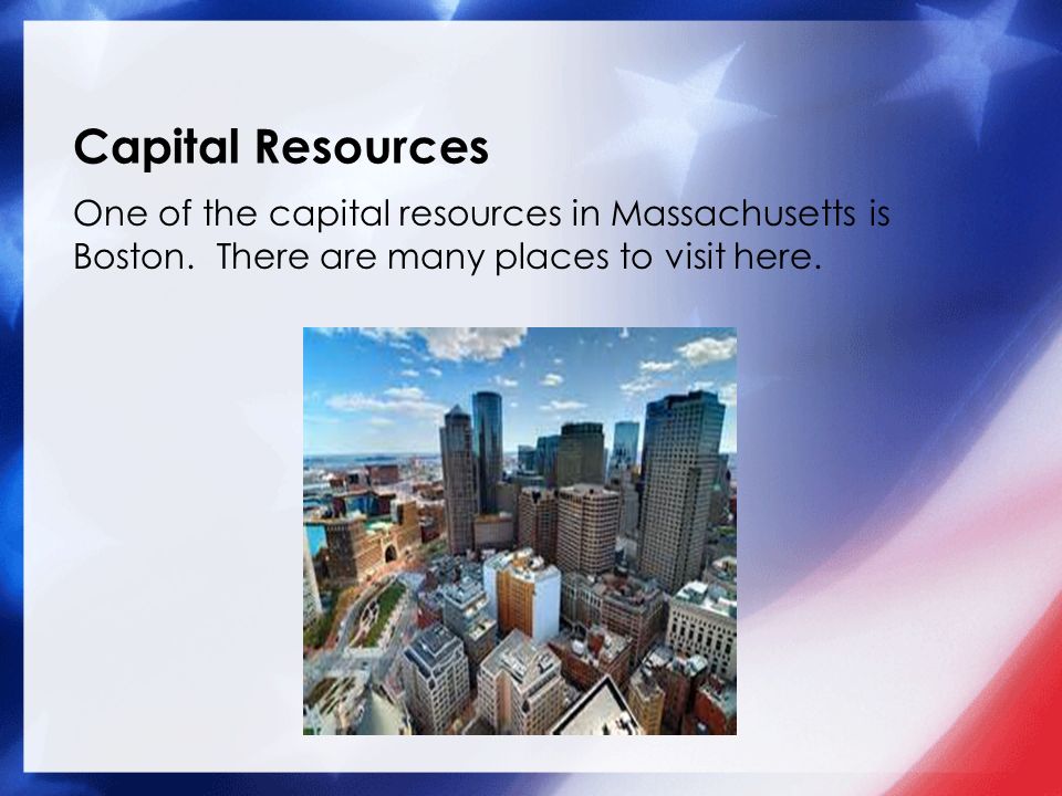 One of the capital resources in Massachusetts is Boston.