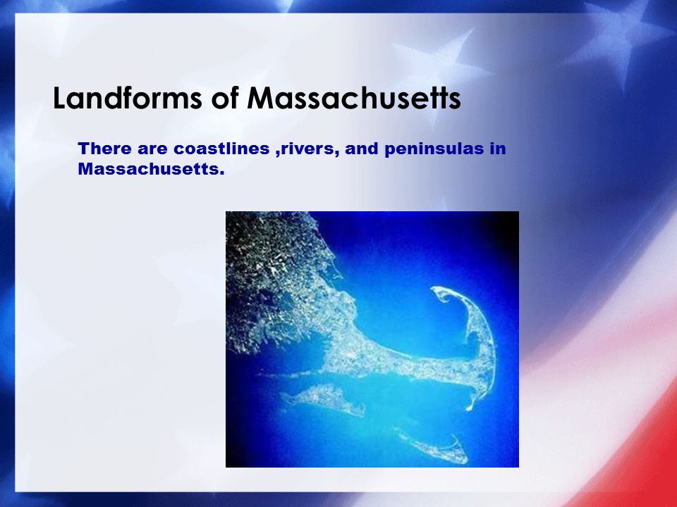 Landforms of Massachusetts There are coastlines,rivers, and peninsulas in Massachusetts.