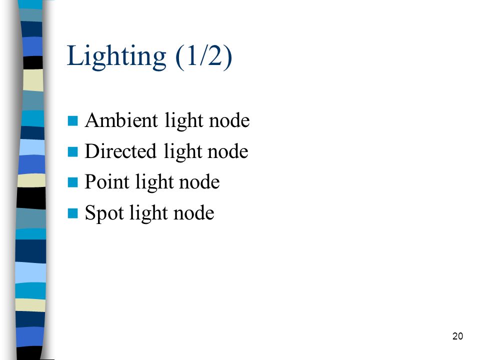 20 Lighting (1/2) Ambient light node Directed light node Point light node Spot light node