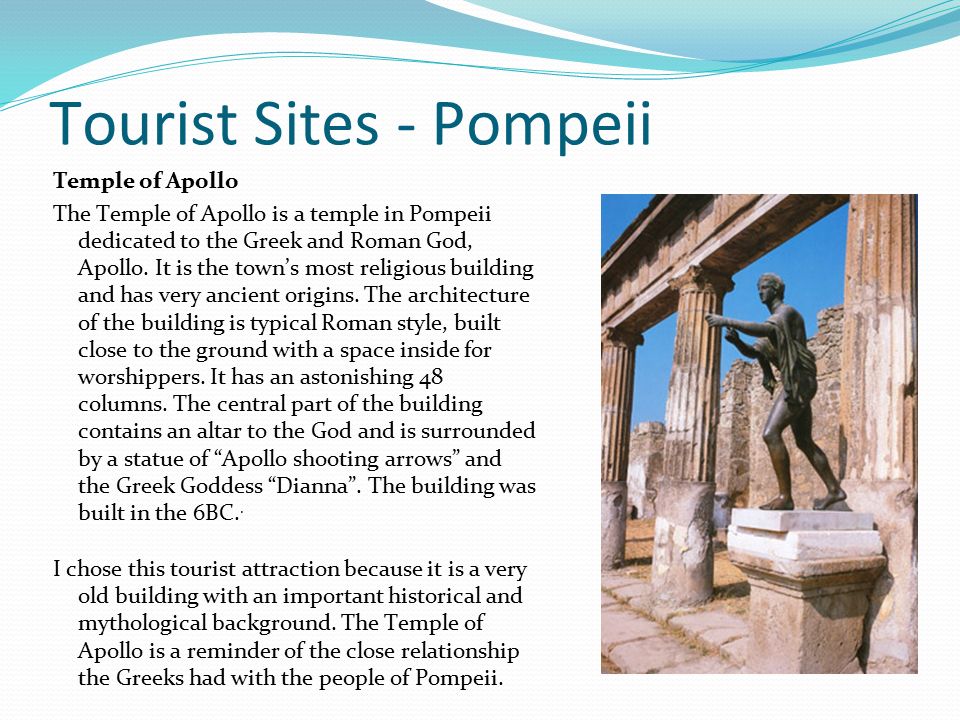 Tourist Sites - Pompeii Temple of Apollo The Temple of Apollo is a temple in Pompeii dedicated to the Greek and Roman God, Apollo.