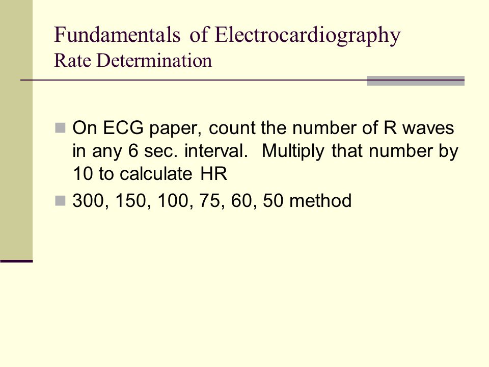 Fundamentals of Electrocardiography Rate Determination On ECG paper, count the number of R waves in any 6 sec.
