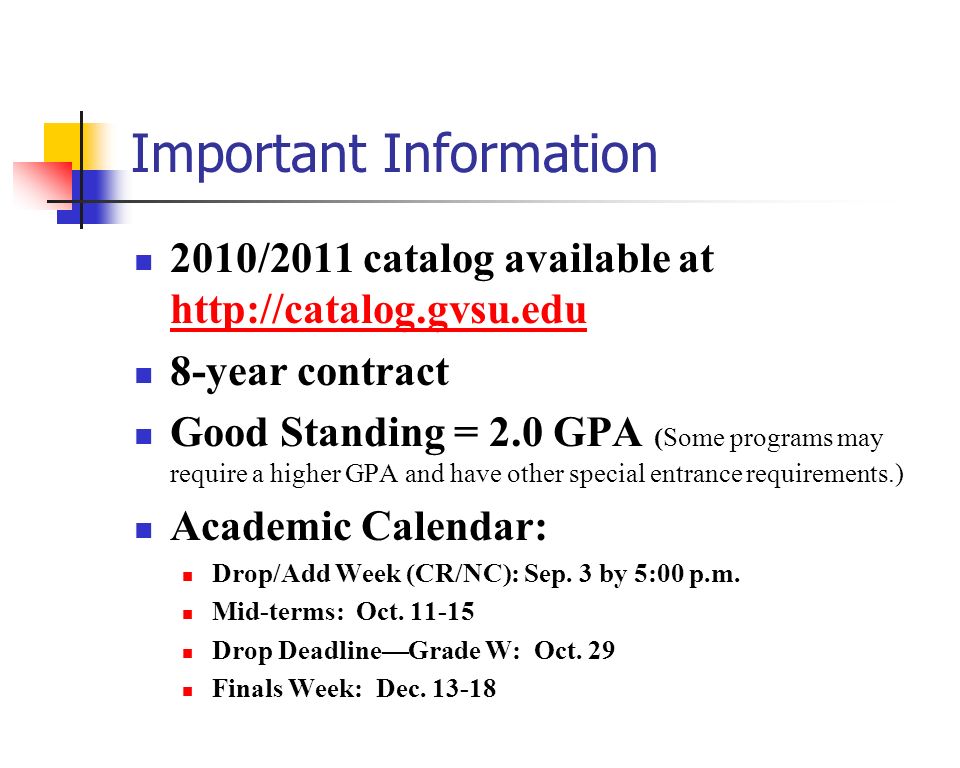 Important Information 2010/2011 catalog available at year contract Good Standing = 2.0 GPA (Some programs may require a higher GPA and have other special entrance requirements.) Academic Calendar: Drop/Add Week (CR/NC): Sep.