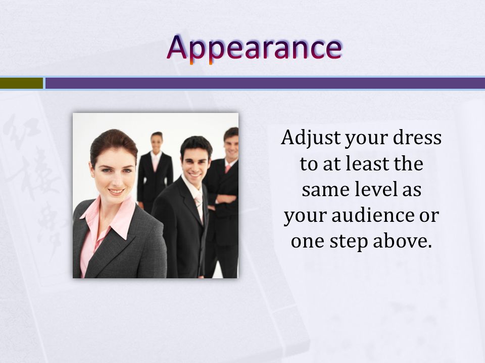 Adjust your dress to at least the same level as your audience or one step above.