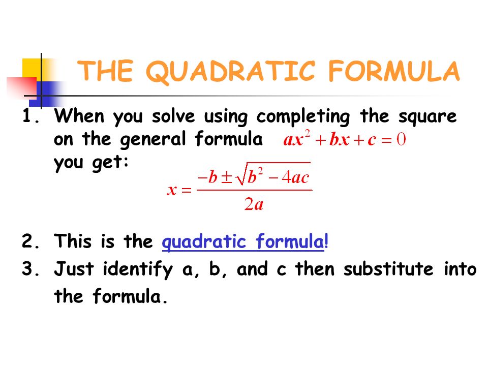THE QUADRATIC FORMULA 1.When you solve using completing the square on the general formula you get: 2.This is the quadratic formula.