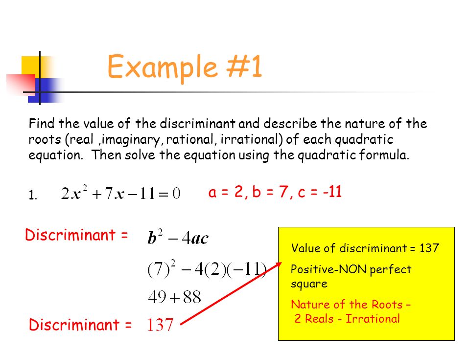 Example #1 Find the value of the discriminant and describe the nature of the roots (real,imaginary, rational, irrational) of each quadratic equation.
