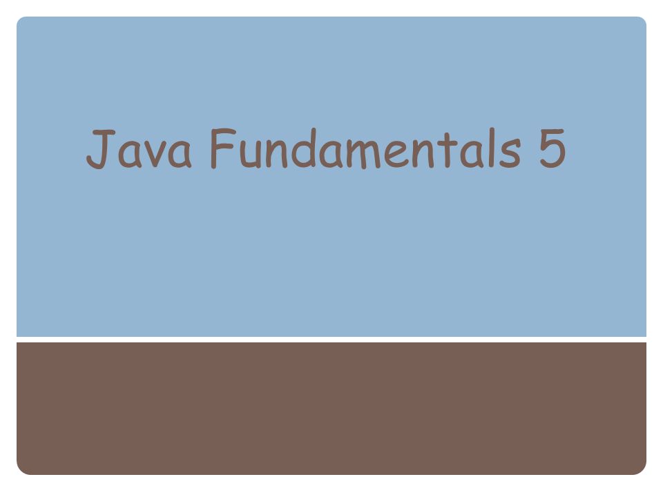 Java Fundamentals 5. Java Programming: From Problem Analysis to Program ...