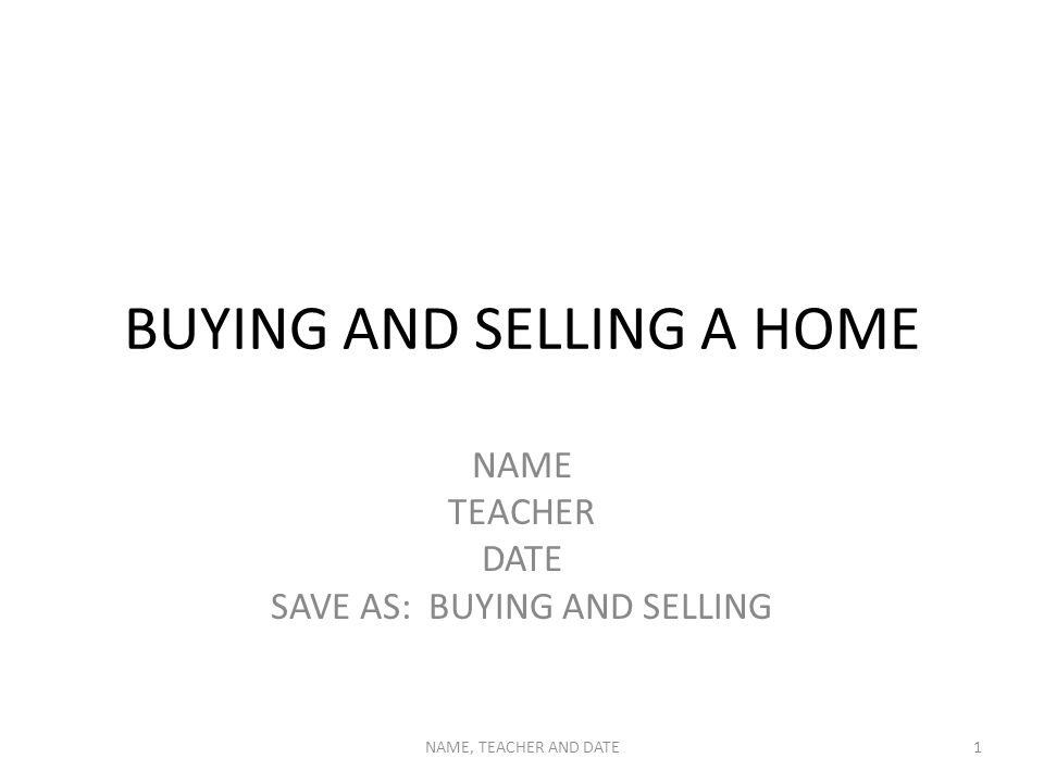 BUYING AND SELLING A HOME NAME TEACHER DATE SAVE AS: BUYING AND SELLING NAME, TEACHER AND DATE1