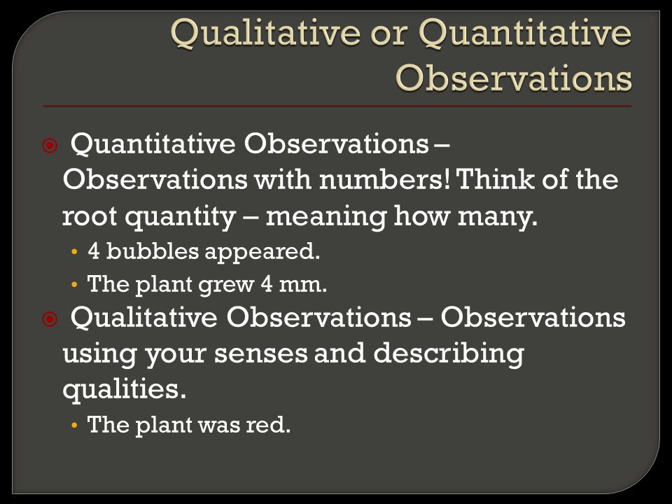  Quantitative Observations – Observations with numbers.
