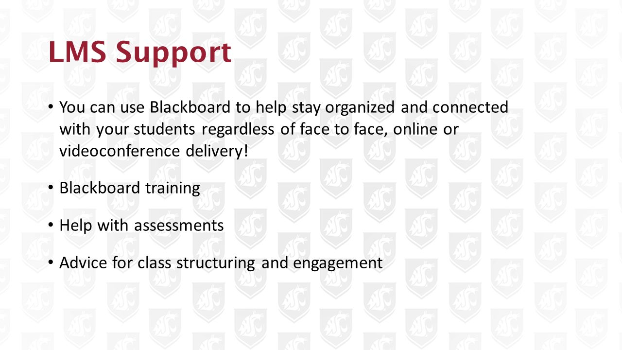 LMS Support You can use Blackboard to help stay organized and connected with your students regardless of face to face, online or videoconference delivery.