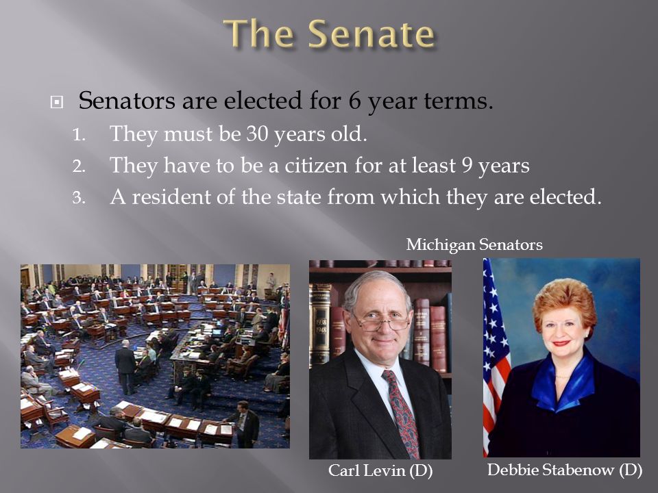  Senators are elected for 6 year terms. 1. They must be 30 years old.