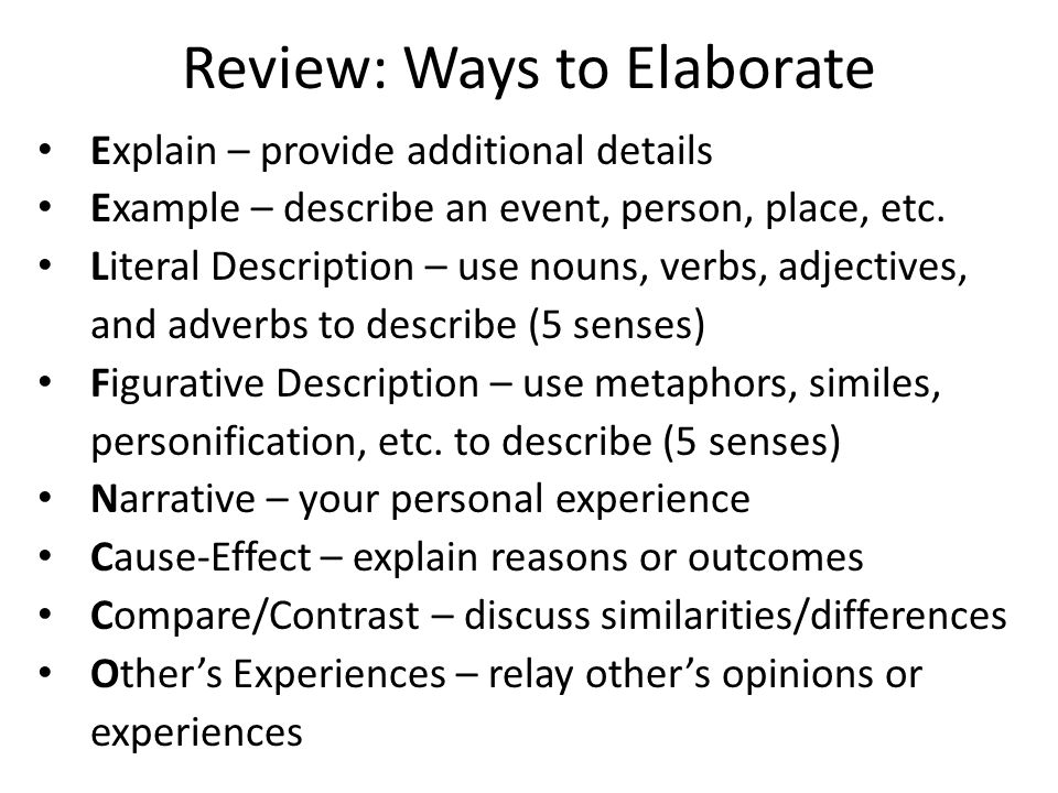 Review: Ways to Elaborate Explain – provide additional details Example – describe an event, person, place, etc.