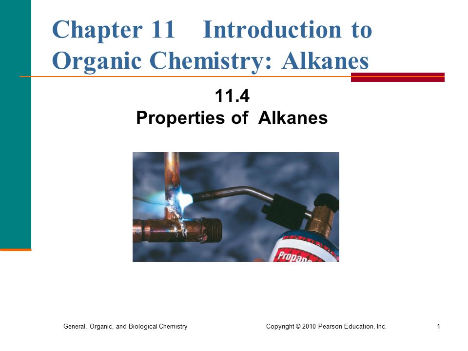 General, Organic, and Biological Chemistry Copyright © 2010 Pearson Education, Inc.1 Chapter 11 Introduction to Organic Chemistry: Alkanes 11.4 Properties of Alkanes