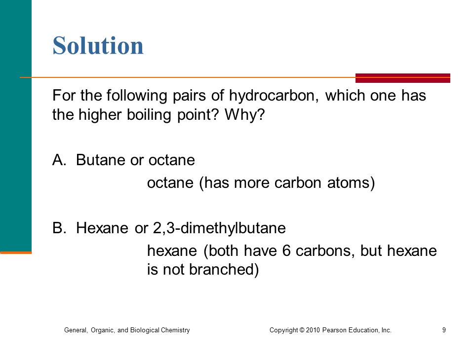General, Organic, and Biological Chemistry Copyright © 2010 Pearson Education, Inc.9 Solution For the following pairs of hydrocarbon, which one has the higher boiling point.
