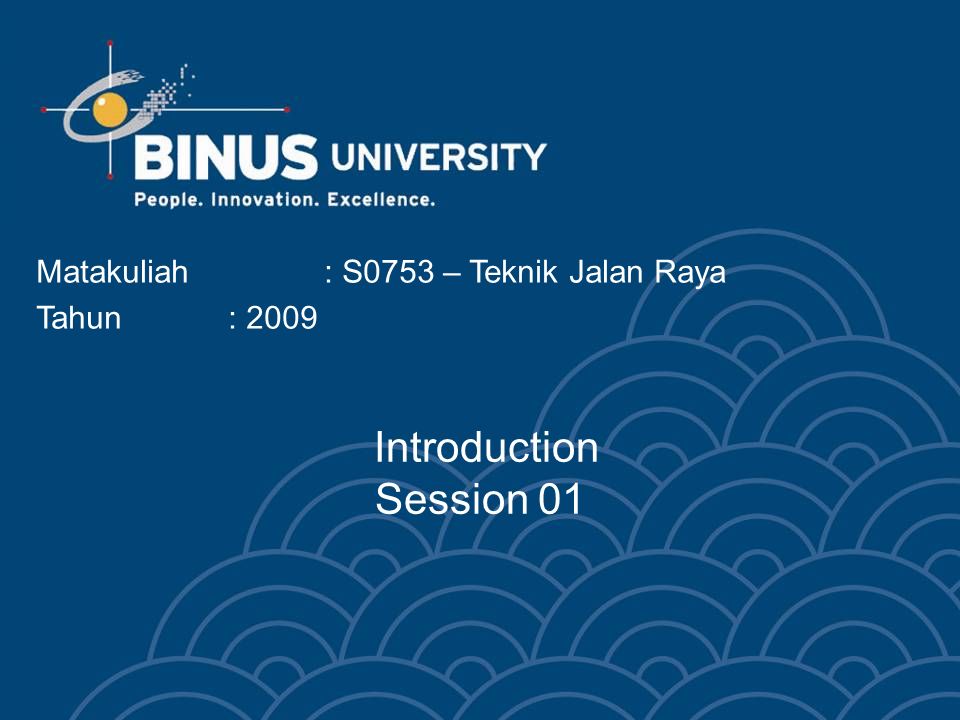 Introduction Session 01 Matakuliah: S0753 – Teknik Jalan Raya Tahun: 2009