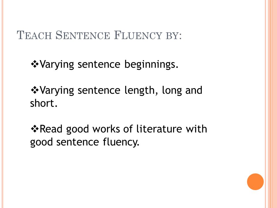 T EACH S ENTENCE F LUENCY BY :  Varying sentence beginnings.