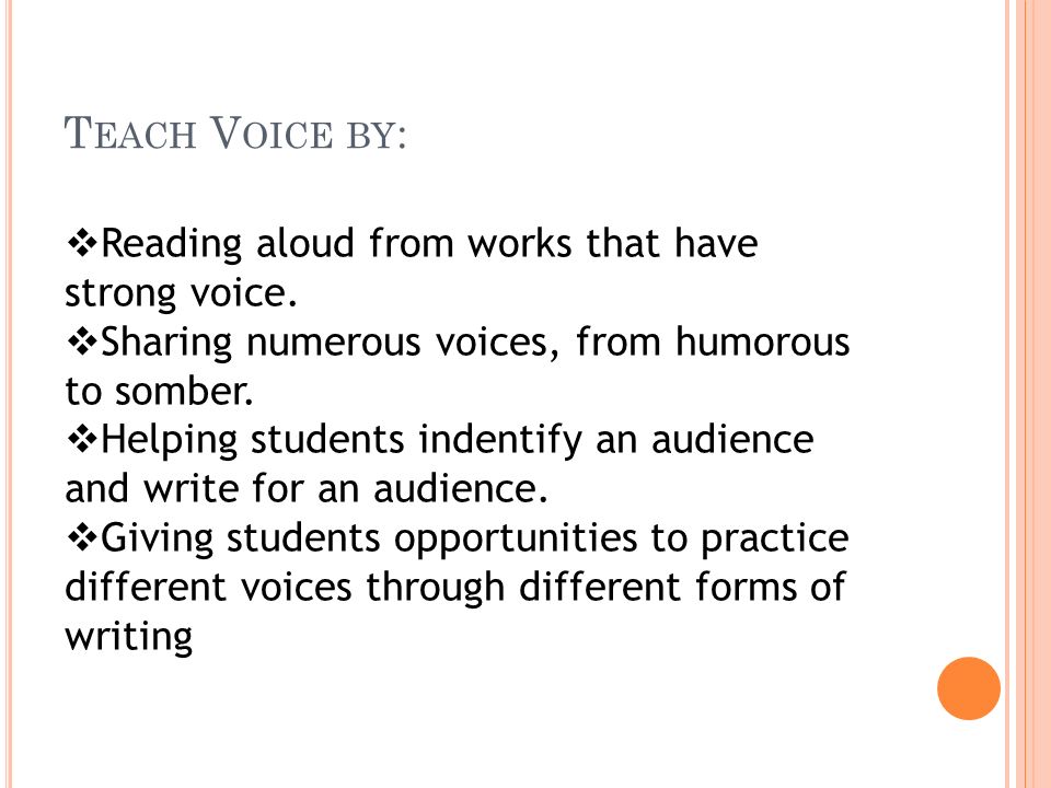 T EACH V OICE BY :  Reading aloud from works that have strong voice.