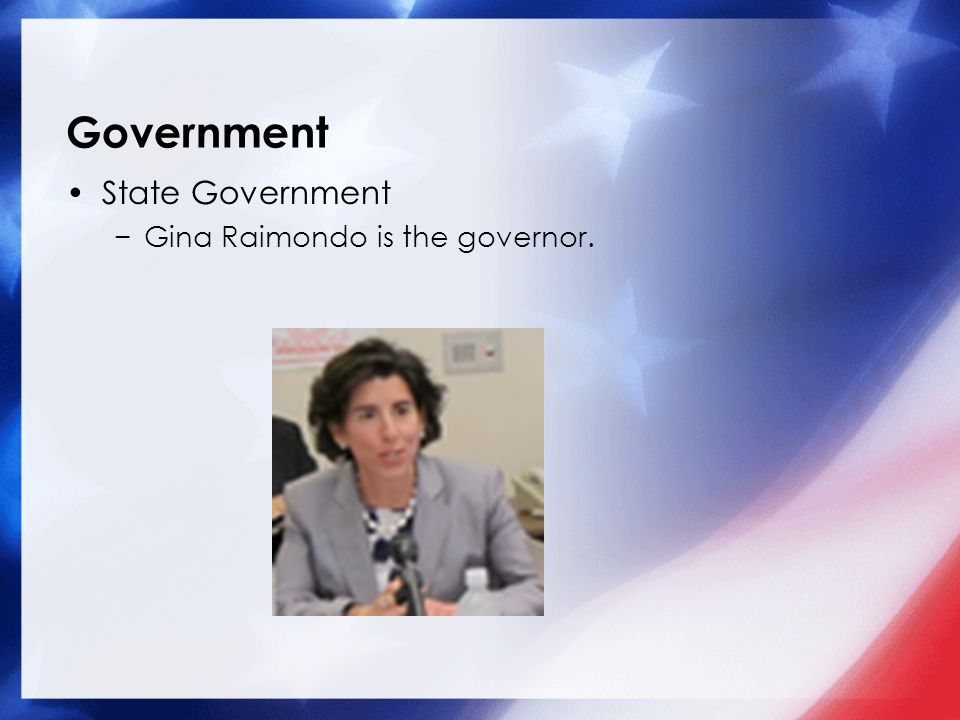 Government State Government −Gina Raimondo is the governor.