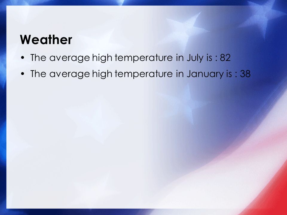 Weather The average high temperature in July is : 82 The average high temperature in January is : 38