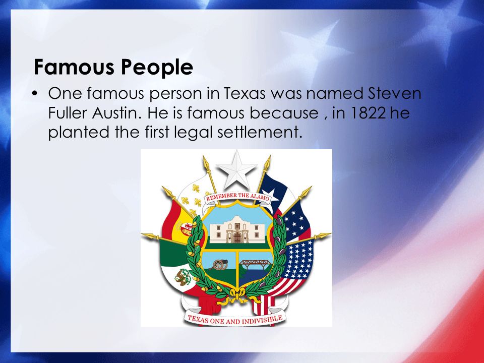 Famous People One famous person in Texas was named Steven Fuller Austin.