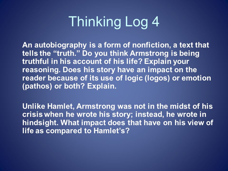 Thinking Log 4 An autobiography is a form of nonfiction, a text that tells the truth. Do you think Armstrong is being truthful in his account of his life.