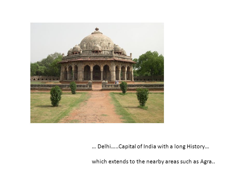 … Delhi…..Capital of India with a long History… which extends to the nearby areas such as Agra..