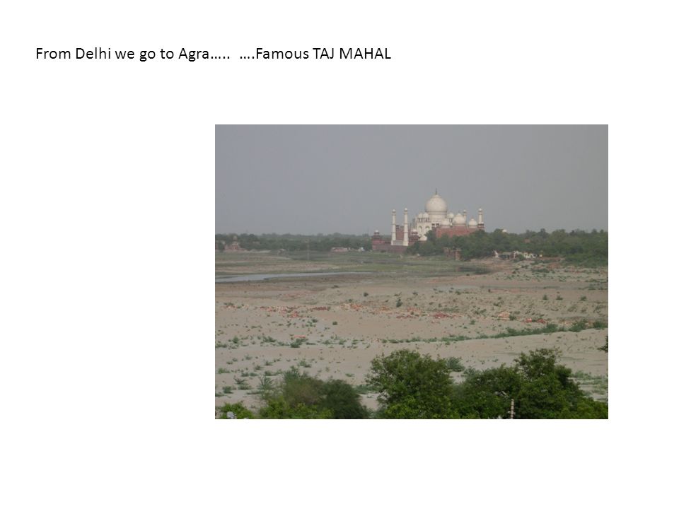 From Delhi we go to Agra…..….Famous TAJ MAHAL