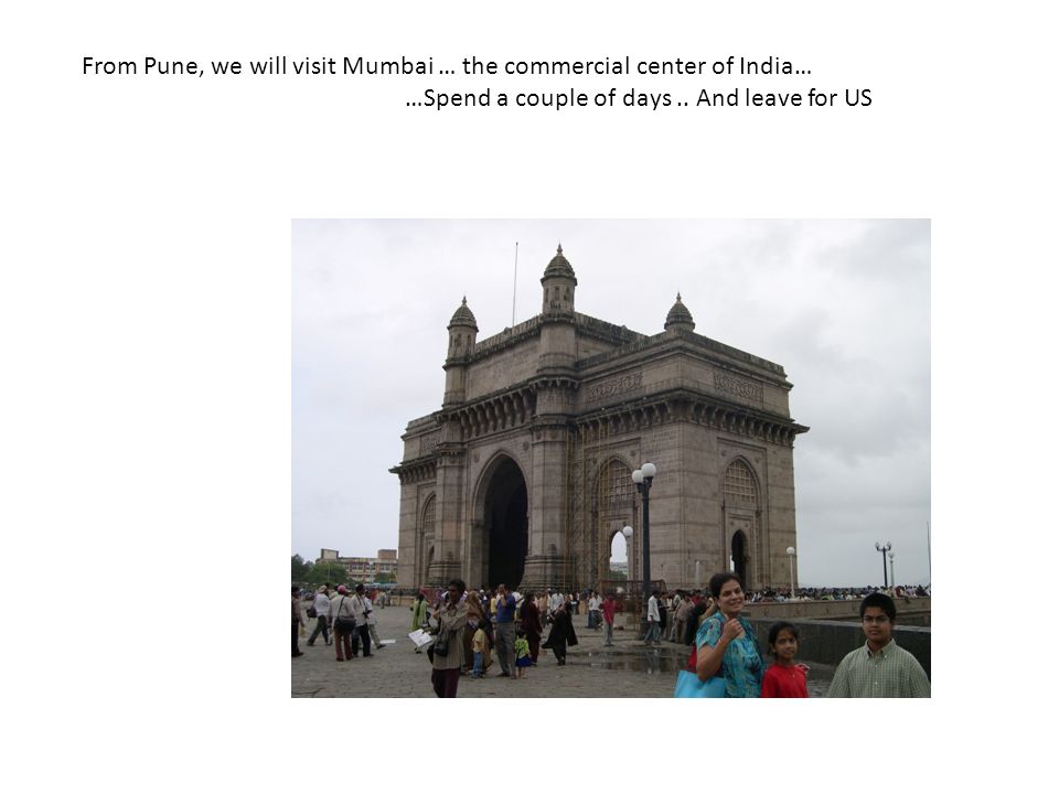 From Pune, we will visit Mumbai … the commercial center of India… …Spend a couple of days..