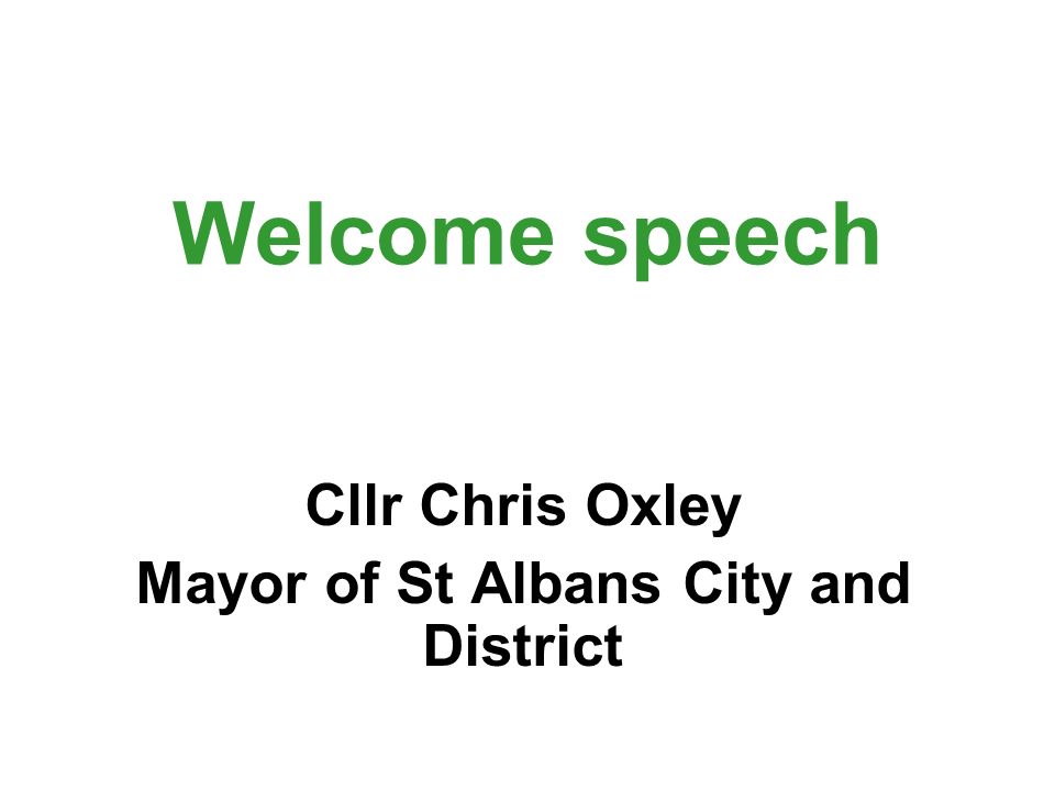 Welcome speech Cllr Chris Oxley Mayor of St Albans City and District