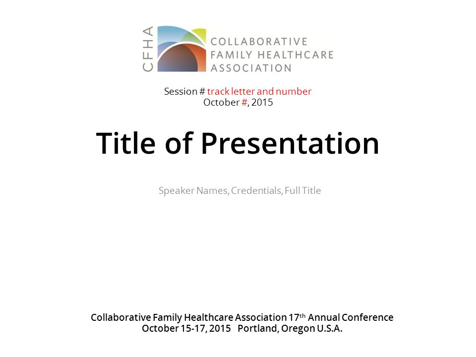 Title of Presentation Speaker Names, Credentials, Full Title Collaborative Family Healthcare Association 17 th Annual Conference October 15-17, 2015 Portland, Oregon U.S.A.
