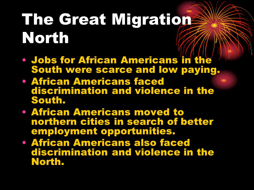The Great Migration North Jobs for African Americans in the South were scarce and low paying.