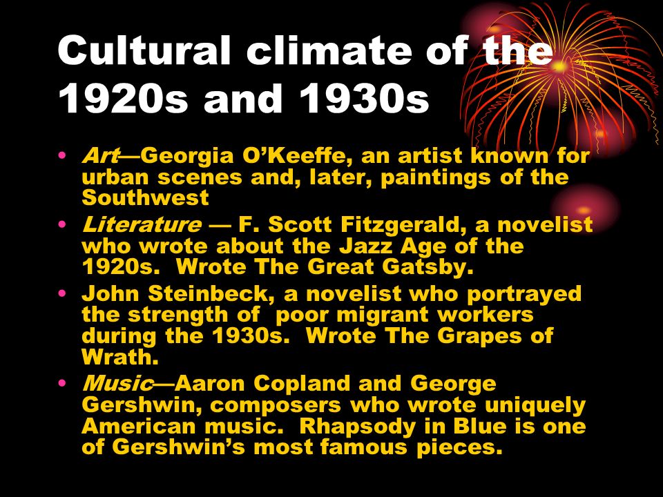 Cultural climate of the 1920s and 1930s Art—Georgia O’Keeffe, an artist known for urban scenes and, later, paintings of the Southwest Literature — F.