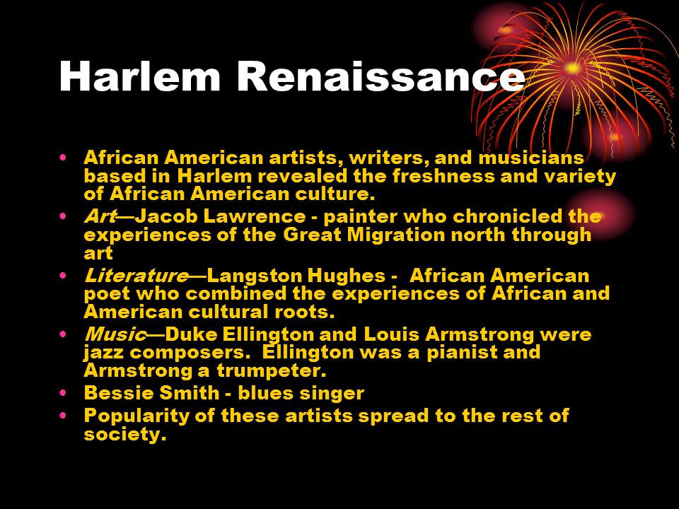 Harlem Renaissance African American artists, writers, and musicians based in Harlem revealed the freshness and variety of African American culture.