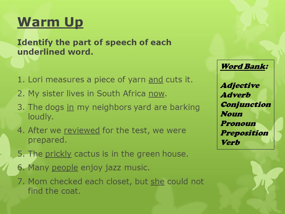 Warm Up Identify the part of speech of each underlined word.